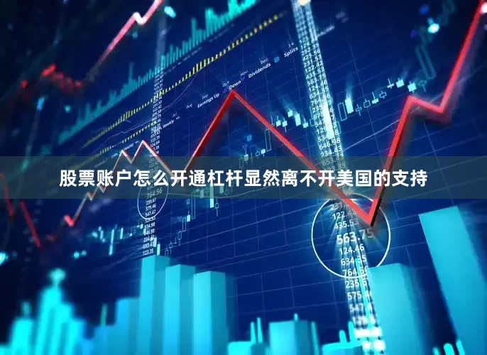 股票账户怎么开通杠杆显然离不开美国的支持