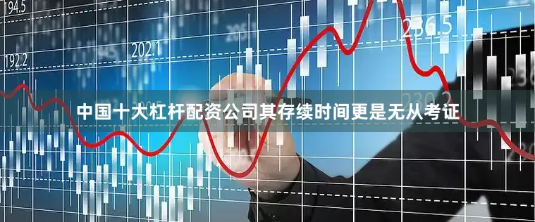 中国十大杠杆配资公司其存续时间更是无从考证